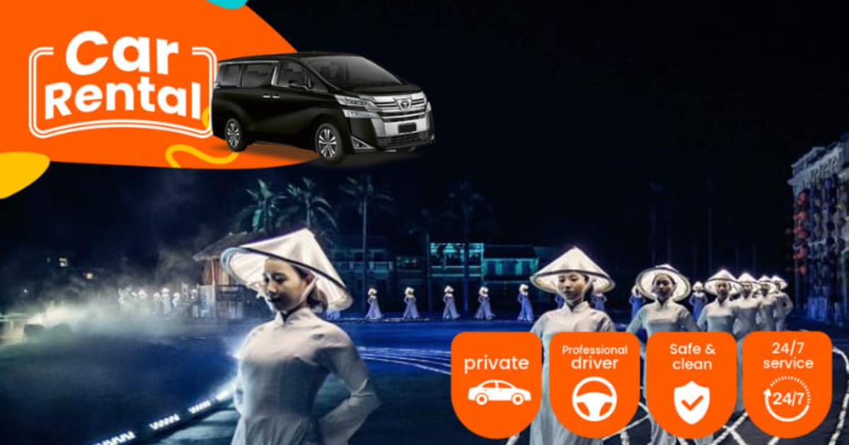 Thuê Xe Riêng Giữa Thành Phố Đà Nẵng Và Buổi Diễn Ký Ức Hội An Với Công Viên Chủ Đề Ấn Tượng Hội An